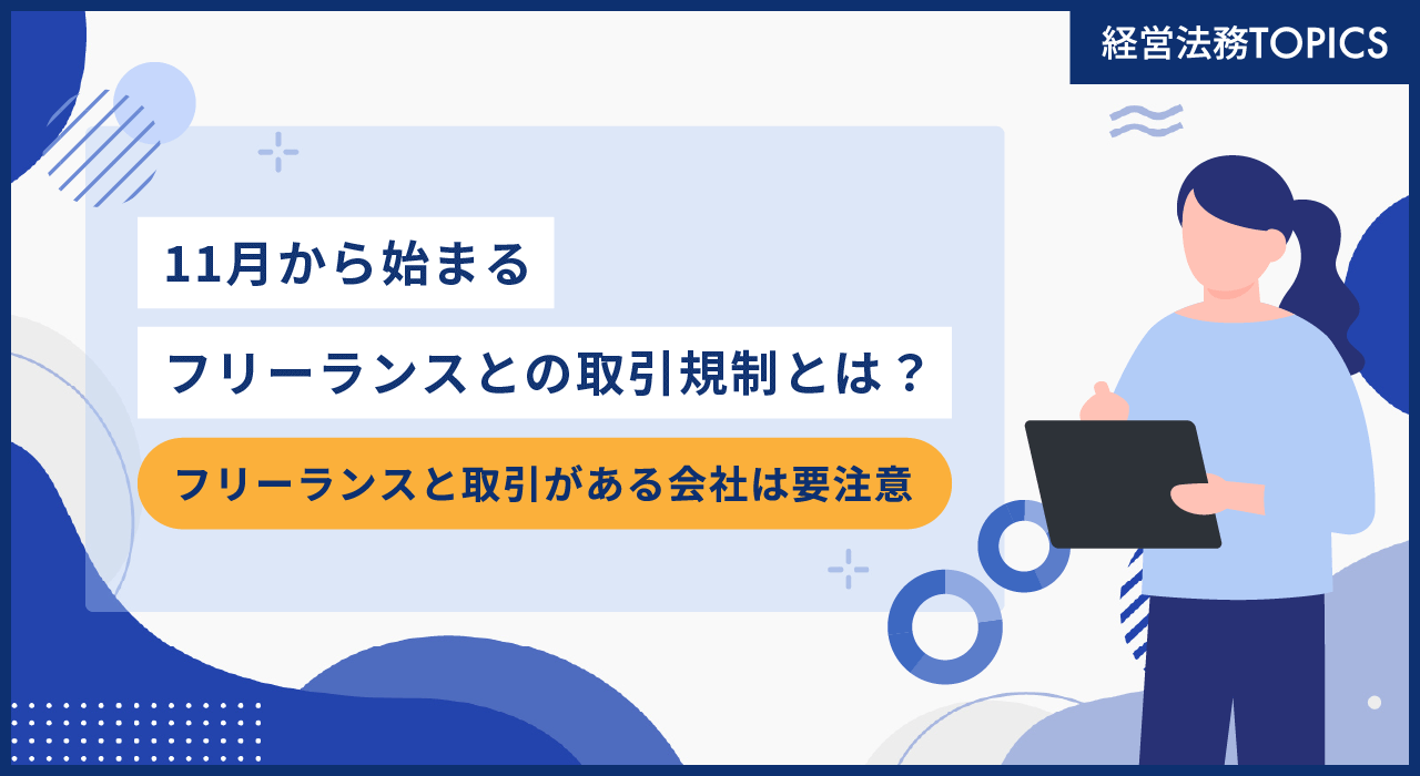 フリーランスと取引がある会社は要注意！11月から始まるフリーランスとの取引規制とは？